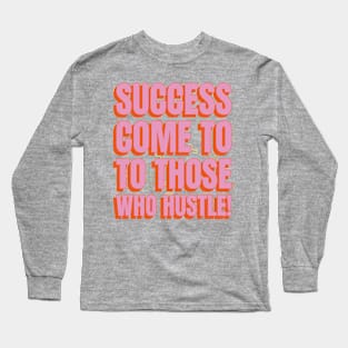 Success comes to those who hustle! Long Sleeve T-Shirt